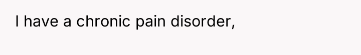 I have a chronic pain disorder,