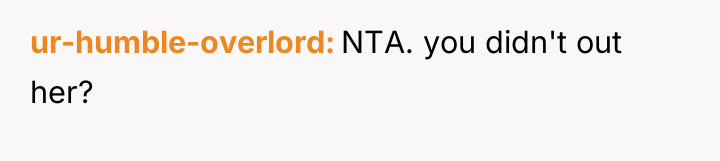 ur-humble-overlord NTA. you didn't out her?
