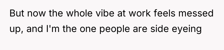 But now the whole vibe at work feels messed up,...