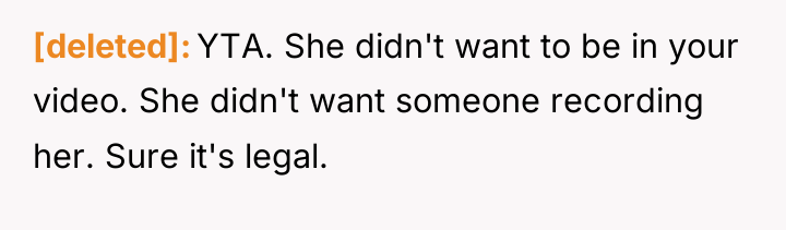 [deleted] YTA. She didn't want to be in your video....