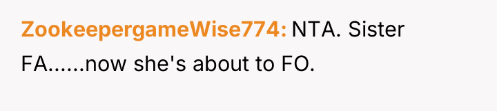 ZookeepergameWise774 NTA. Sister FA......now she's about to FO.