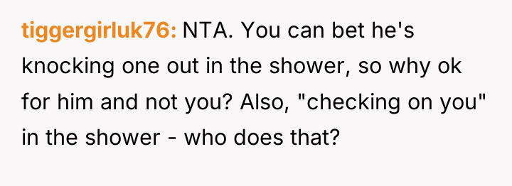 tiggergirluk76 NTA. You can bet he's knocking one out in...