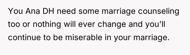 You Ana DH need some marriage counseling too or nothing...