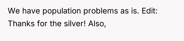 We have population problems as is. Edit: Thanks for the...