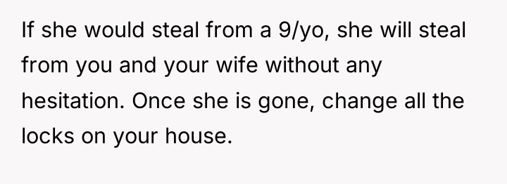 If she would steal from a 9/yo, she will steal...