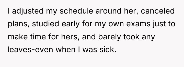 I adjusted my schedule around her, canceled plans, studied early...
