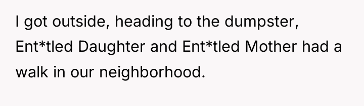 I got outside, heading to the dumpster, Ent*tled Daughter and...