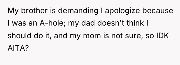 My brother is demanding I apologize because I was an...