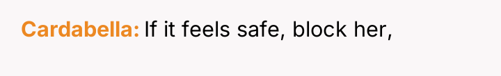 Cardabella If it feels safe, block her,