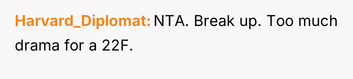 Harvard_Diplomat NTA. Break up. Too much drama for a 22F.