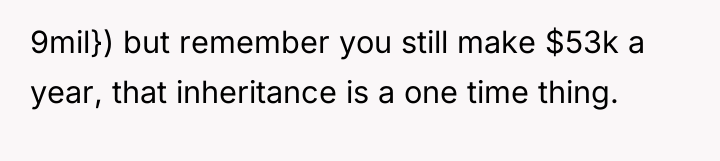 9mil}) but remember you still make $53k a year, that...