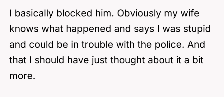 I basically blocked him. Obviously my wife knows what happened...