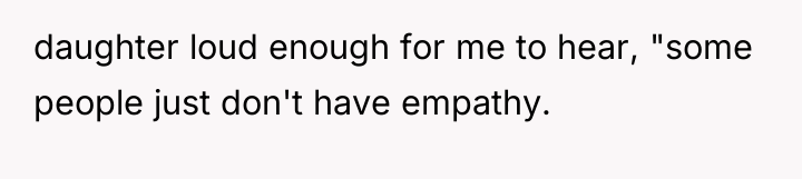 daughter loud enough for me to hear, "some people just...