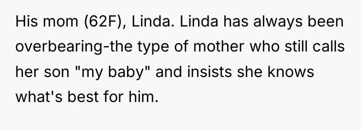 His mom (62F), Linda. Linda has always been overbearing-the type...