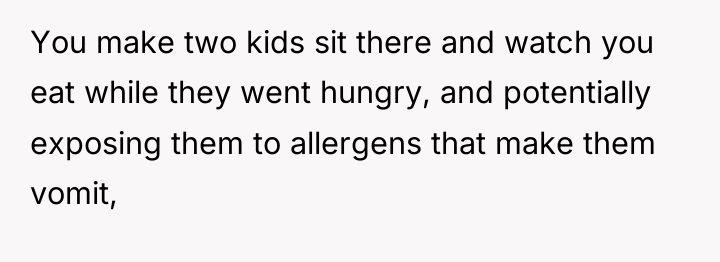 You make two kids sit there and watch you eat...