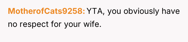 MotherofCats9258 YTA, you obviously have no respect for your wife.