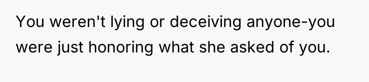 You weren't lying or deceiving anyone-you were just honoring what...