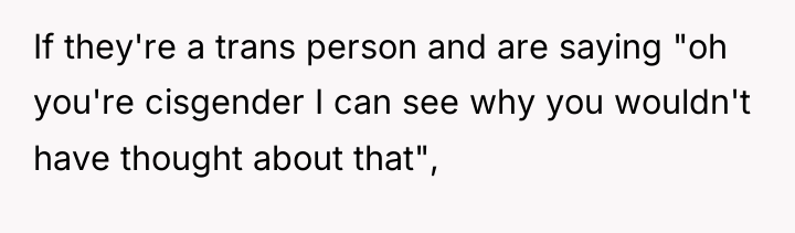 If they're a trans person and are saying "oh you're...