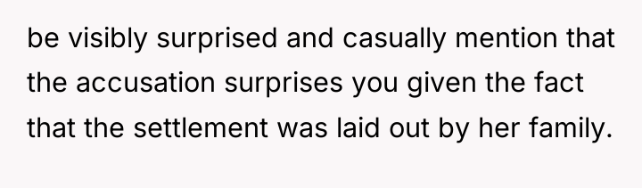 be visibly surprised and casually mention that the accusation surprises...