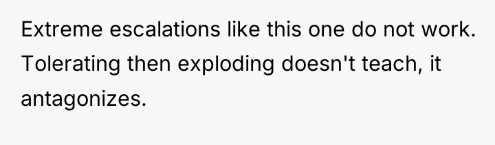 Extreme escalations like this one do not work. Tolerating then...