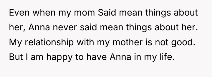 Even when my mom Said mean things about her, Anna...