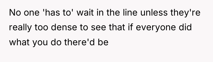 No one 'has to' wait in the line unless they're...