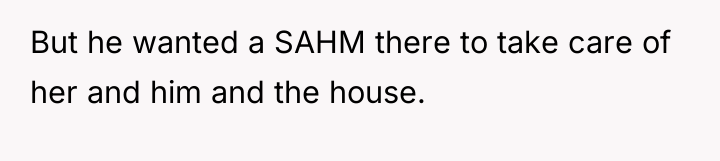 But he wanted a SAHM there to take care of...