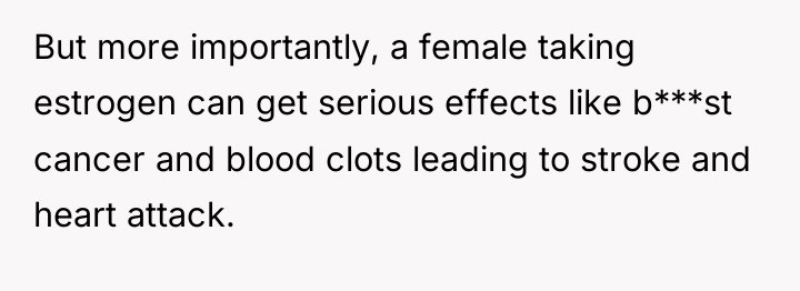 But more importantly, a female taking estrogen can get serious...