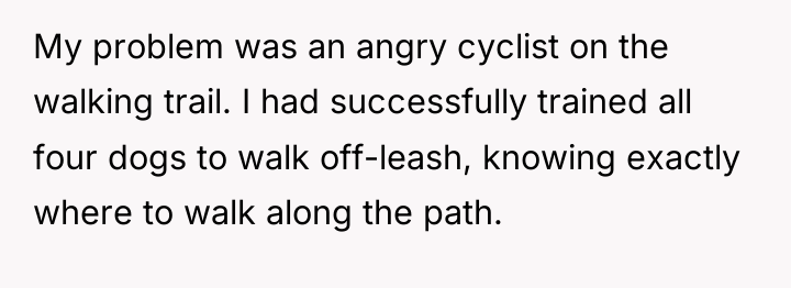 My problem was an angry cyclist on the walking trail....