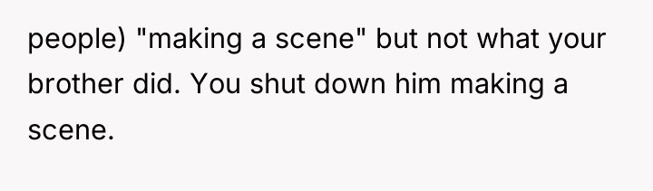 people) "making a scene" but not what your brother did....