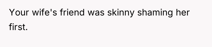 Your wife's friend was skinny shaming her first.