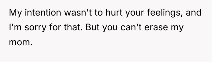 My intention wasn't to hurt your feelings, and I'm sorry...