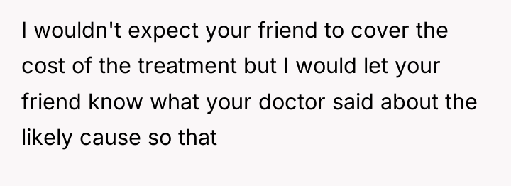I wouldn't expect your friend to cover the cost of...