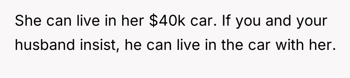 She can live in her $40k car. If you and...