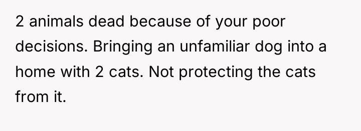 2 animals dead because of your poor decisions. Bringing an...