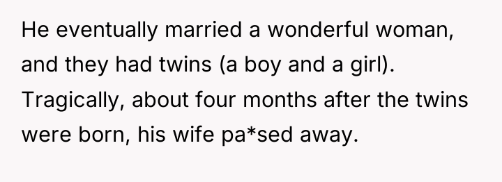 He eventually married a wonderful woman, and they had twins...