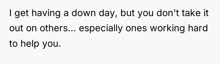 I get having a down day, but you don't take...