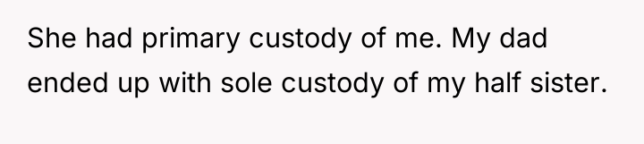 She had primary custody of me. My dad ended up...