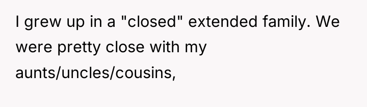 I grew up in a "closed" extended family. We were...