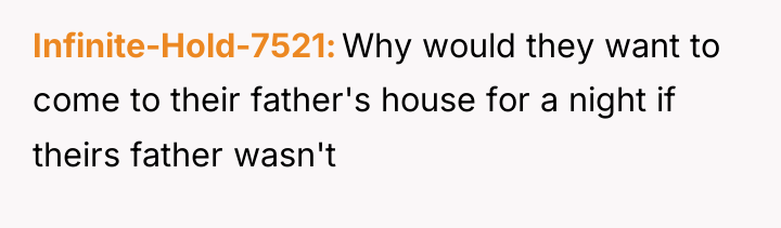 Infinite-Hold-7521 Why would they want to come to their father's...
