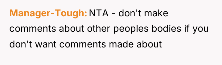 Manager-Tough NTA - don't make comments about other peoples bodies...