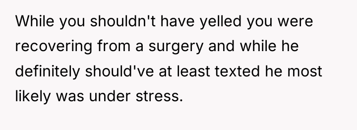 While you shouldn't have yelled you were recovering from a...