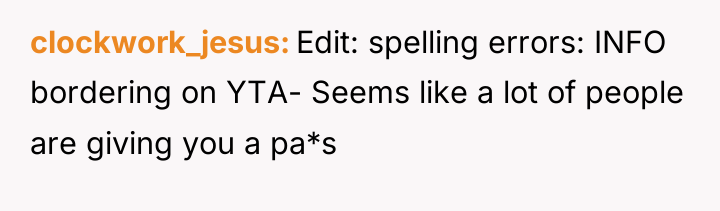 clockwork_jesus Edit: spelling errors: INFO bordering on YTA- Seems like...