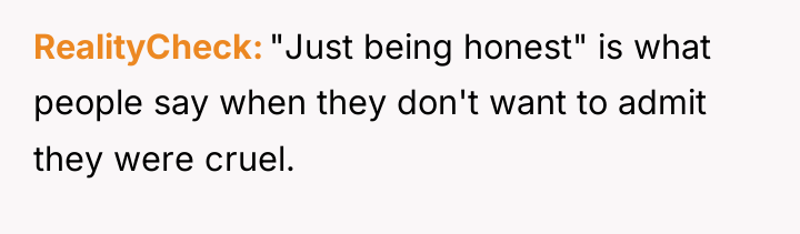 RealityCheck "Just being honest" is what people say when they...