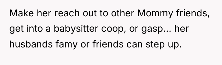 Make her reach out to other Mommy friends, get into...
