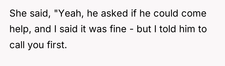She said, "Yeah, he asked if he could come help,...