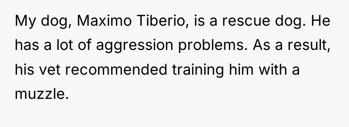 My dog, Maximo Tiberio, is a rescue dog. He has...