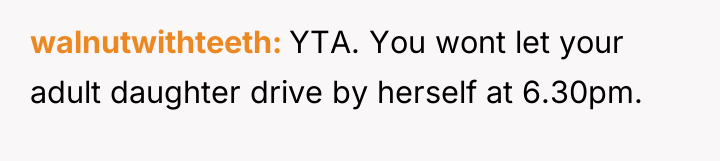 walnutwithteeth YTA. You wont let your adult daughter drive by...
