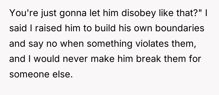 You're just gonna let him disobey like that?" I said...