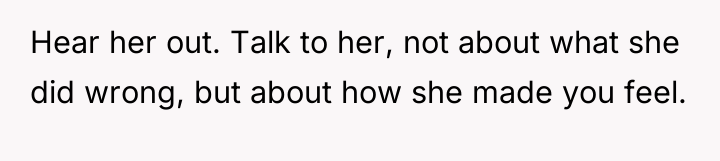 Hear her out. Talk to her, not about what she...